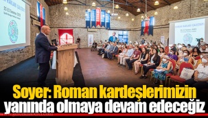 Soyer: Roman kardeşlerimizin yanında olmaya devam edeceğiz