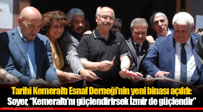 Tarihi Kemeraltı Esnaf Derneği’nin yeni binası açıldı: Soyer, “Kemeraltı’nı güçlendirirsek İzmir de güçlendir”