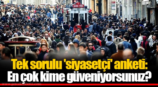 Tek sorulu 'siyasetçi' anketi: En çok kime güveniyorsunuz?