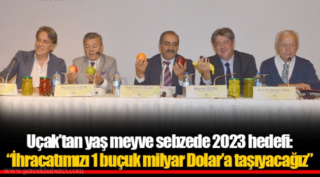 Uçak’tan yaş meyve sebzede 2023 hedefi: “İhracatımızı 1 buçuk milyar Dolar’a taşıyacağız”