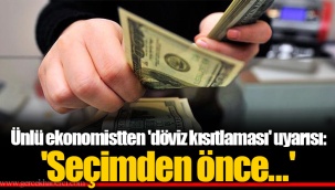 Ünlü ekonomistten 'döviz kısıtlaması' uyarısı: 'Seçimden önce...'