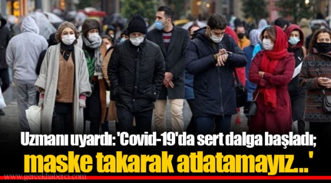 Uzmanı uyardı: 'Covid-19'da sert dalga başladı; maske takarak atlatamayız...'