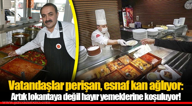 Vatandaşlar perişan, esnaf kan ağlıyor: Artık lokantaya değil hayır yemeklerine koşuluyor!