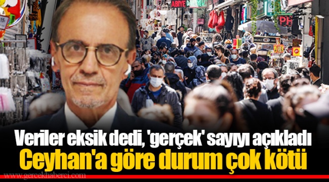 Veriler eksik dedi, 'gerçek' sayıyı açıkladı  Ceyhan'a göre durum çok kötü