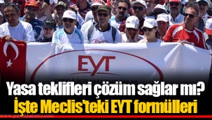 Yasa teklifleri çözüm sağlar mı? İşte Meclis'teki EYT formülleri