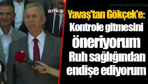 Yavaş'tan Gökçek'e: Kontrole gitmesini öneriyorum. Ruh sağlığından endişe ediyorum