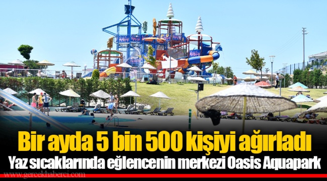 Yaz sıcaklarında eğlencenin merkezi Oasis Aquapark