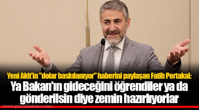 Yeni Akit'in "dolar baskılanıyor" haberini paylaşan Fatih Portakal: Ya Bakan'ın gideceğini öğrendiler ya da gönderilsin diye zemin hazırlıyorlar