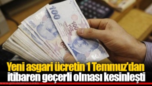 Yeni asgari ücretin 1 Temmuz'dan itibaren geçerli olması kesinleşti