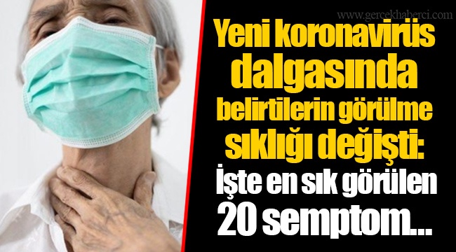 Yeni koronavirüs dalgasında belirtilerin görülme sıklığı değişti: İşte en sık görülen 20 semptom…