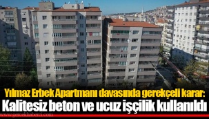 Yılmaz Erbek Apartmanı davasında gerekçeli karar: Kalitesiz beton ve ucuz işçilik kullanıldı