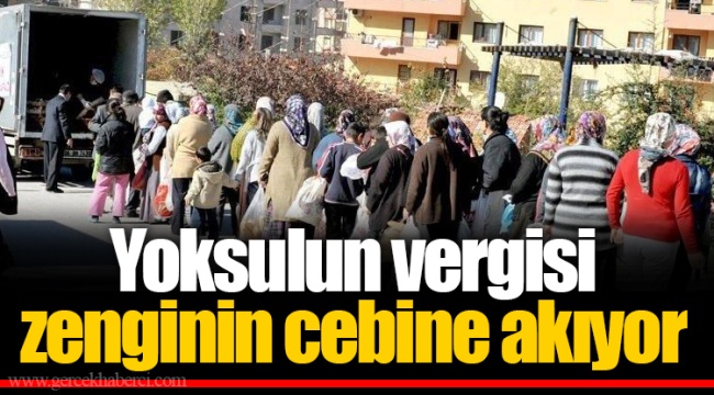 Yoksulun vergisi zenginin cebine akıyor