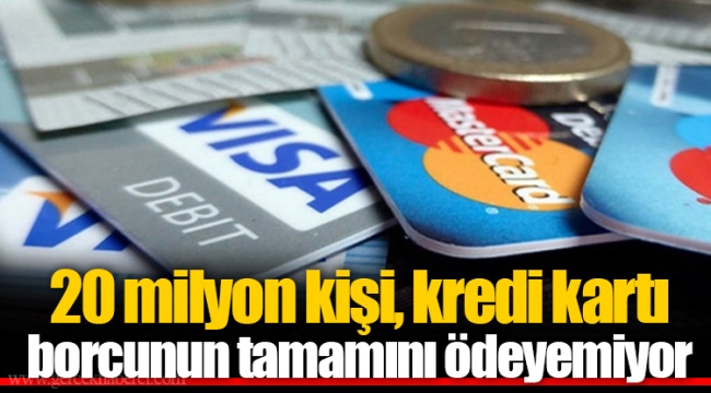 20 milyon kişi, kredi kartı borcunun tamamını ödeyemiyor