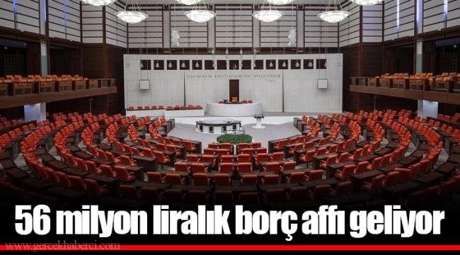 56 milyon liralık borç affı geliyor