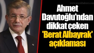 Ahmet Davutoğlu'ndan dikkat çeken 'Berat Albayrak' açıklaması