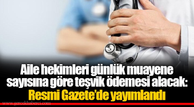 Aile hekimleri günlük muayene sayısına göre teşvik ödemesi alacak: Resmi Gazete’de yayımlandı
