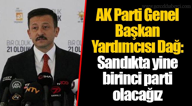 AK Parti Genel Başkan Yardımcısı Dağ: Sandıkta yine birinci parti olacağız
