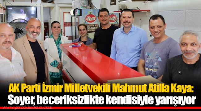 AK Parti İzmir Milletvekili Mahmut Atilla Kaya: Soyer, beceriksizlikte kendisiyle yarışıyor