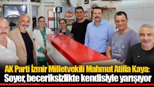 AK Parti İzmir Milletvekili Mahmut Atilla Kaya: Soyer, beceriksizlikte kendisiyle yarışıyor