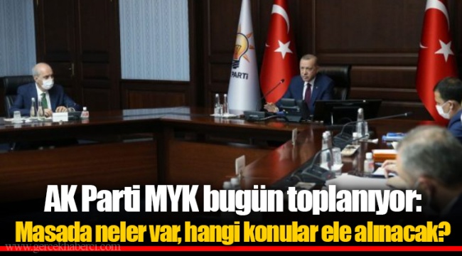 AK Parti MYK bugün toplanıyor: Masada neler var, hangi konular ele alınacak?