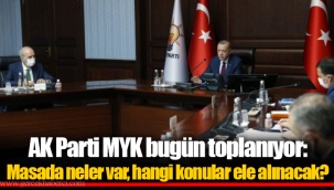AK Parti MYK bugün toplanıyor: Masada neler var, hangi konular ele alınacak?