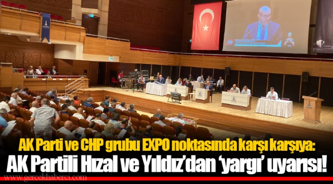 AK Parti ve CHP grubu EXPO noktasında karşı karşıya: AK Partili Hızal ve Yıldız’dan ‘yargı’ uyarısı!