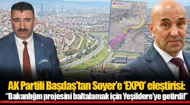 AK Partili Başdaş'tan Soyer'e 'EXPO' eleştirisi: "Bakanlığın projesini baltalamak için Yeşildere'ye getirdi!"