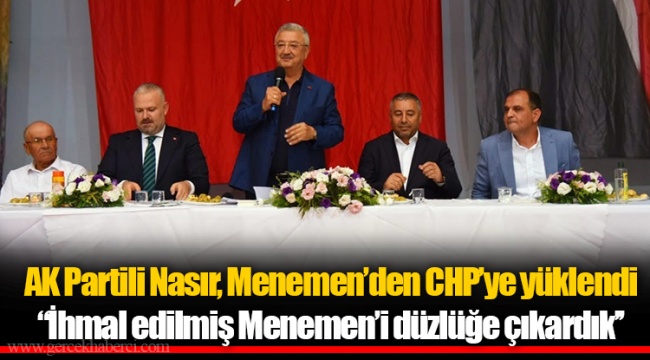 AK Partili Nasır, Menemen’den CHP’ye yüklendi  "İhmal edilmiş Menemen’i düzlüğe çıkardık’’