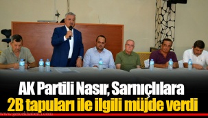 AK Partili Nasır, Sarnıçlılara 2B tapuları ile ilgili müjde verdi
