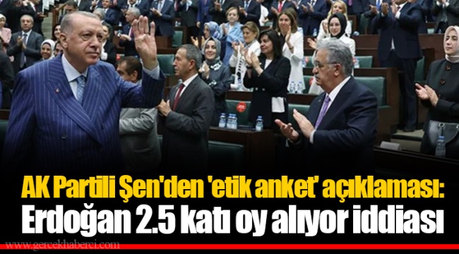 AK Partili Şen'den 'etik anket' açıklaması: Erdoğan 2.5 katı oy alıyor iddiası