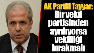 AK Partili Tayyar: Bir vekil partisinden ayrılıyorsa vekilliği bırakmalı
