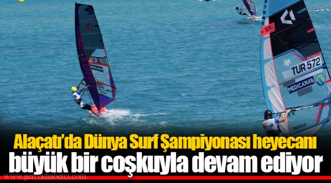 Alaçatı’da Dünya Surf Şampiyonası heyecanı  büyük bir coşkuyla devam ediyor