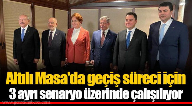 Altılı Masa'da geçiş süreci için 3 ayrı senaryo üzerinde çalışılıyor