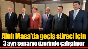 Altılı Masa'da geçiş süreci için 3 ayrı senaryo üzerinde çalışılıyor