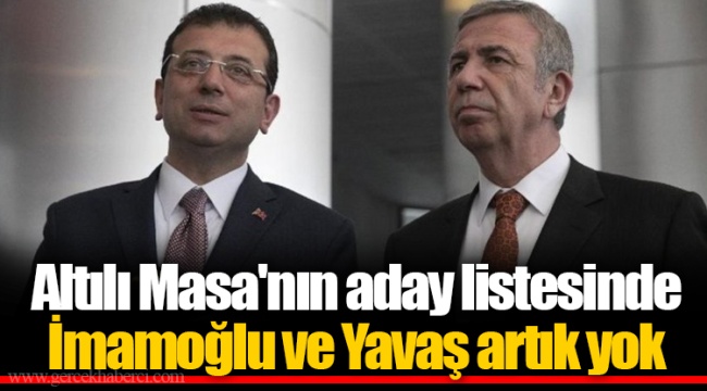 Altılı Masa'nın aday listesinde İmamoğlu ve Yavaş artık yok