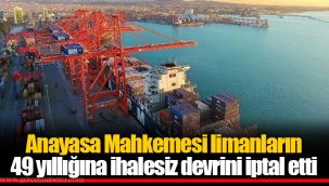 Anayasa Mahkemesi limanların 49 yıllığına ihalesiz devrini iptal etti