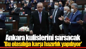 Ankara kulislerini sarsacak 'Bu olasılığa karşı hazırlık yapılıyor'