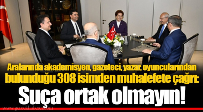 Aralarında akademisyen, gazeteci, yazar, oyuncularından bulunduğu 308 isimden muhalefete çağrı: Suça ortak olmayın!