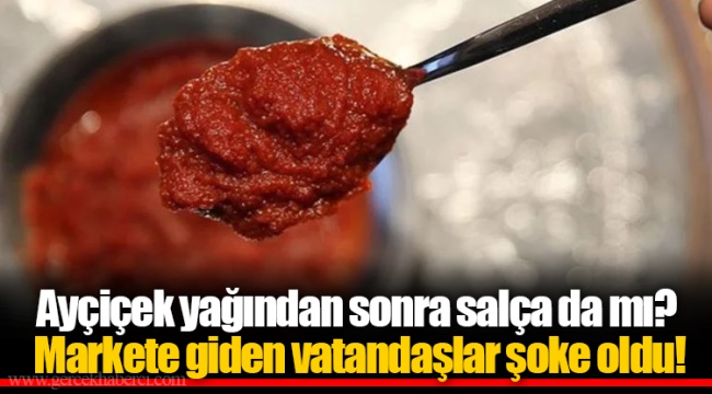 Ayçiçek yağından sonra salça da mı? Markete giden vatandaşlar şoke oldu!