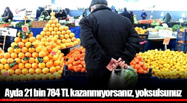 Ayda 21 bin 784 TL kazanmıyorsanız, yoksulsunuz