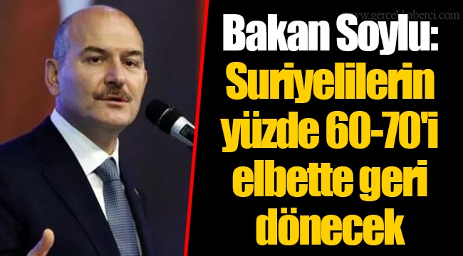 Bakan Soylu: Suriyelilerin yüzde 60-70'i elbette geri dönecek