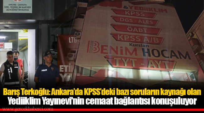 Barış Terkoğlu: Ankara’da KPSS’deki bazı soruların kaynağı olan Yediiklim Yayınevi'nin cemaat bağlantısı konuşuluyor