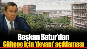 Başkan Batur’dan Gültepe için ‘devam’ açıklaması