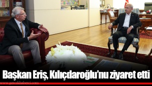 Başkan Eriş, CHP Lideri Kemal Kılıçdaroğlu’nu ziyaret etti
