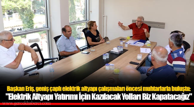 Başkan Eriş, geniş çaplı elektrik altyapı çalışmaları öncesi muhtarlarla buluştu