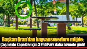 Başkan Oran'dan hayvanseverlere müjde; Çeşme'de köpekler için 3 Pati Park daha hizmete girdi!