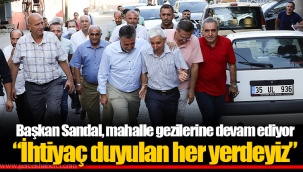 Başkan Sandal, mahalle gezilerine devam ediyor “İhtiyaç duyulan her yerdeyiz”