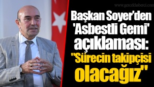 Başkan Soyer'den 'Asbestli Gemi' açıklaması:  "Sürecin takipçisi olacağız"