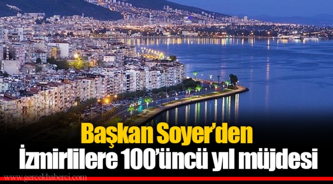 Başkan Soyer’den İzmirlilere 100’üncü yıl müjdesi