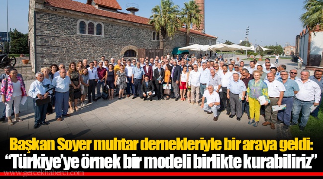 Başkan Soyer muhtar dernekleriyle bir araya geldi: “Türkiye’ye örnek bir modeli birlikte kurabiliriz”